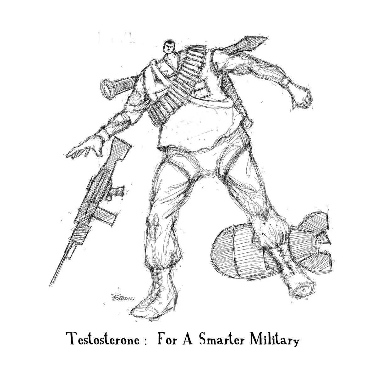 Sketch of a muscular soldier with a large gun, military gear, and a rocket, with the caption "Testosterone: For A Smarter Military."