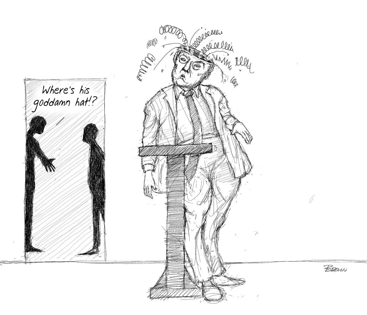 A sketch of a man wearing a large hat with curly lines coming out of it, standing behind a podium with a surprised or disheveled expression. To the left, two silhouettes are having a conversation, with one asking, 'Where's his goddamn hat!?'