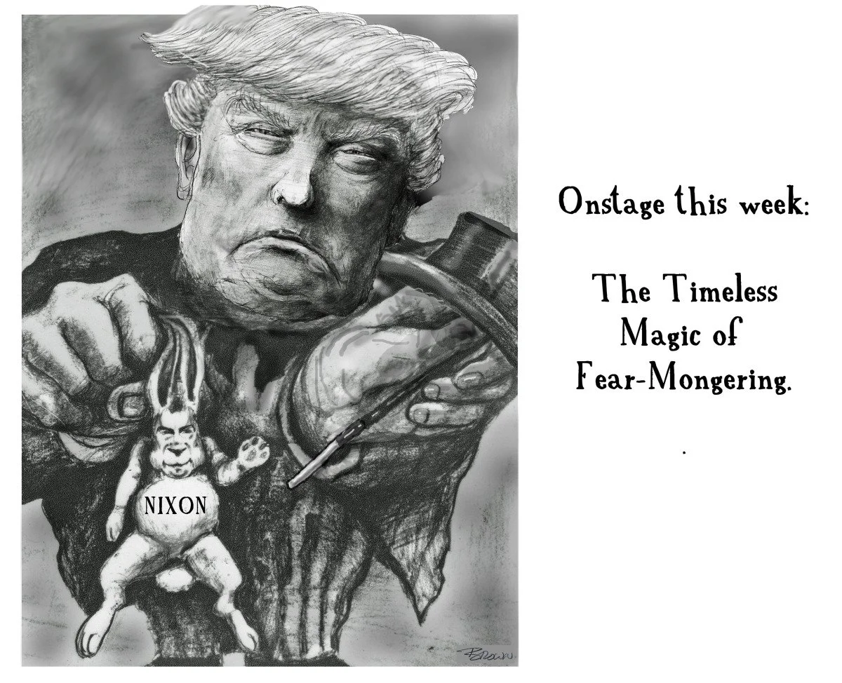 A black and white drawing of Donald Trump holding a small figurine labeled 'NIXON', with a serious expression. To the right, text reads: "Onstage this week: The Timeless Magic of Fear-Mongering."