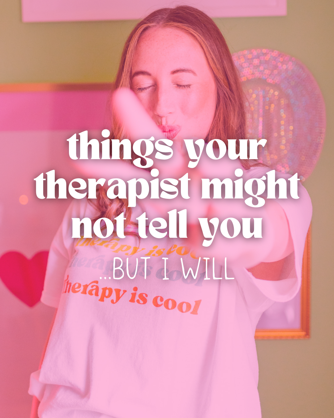 Things Your Therapist Won’t Tell You…But I will.