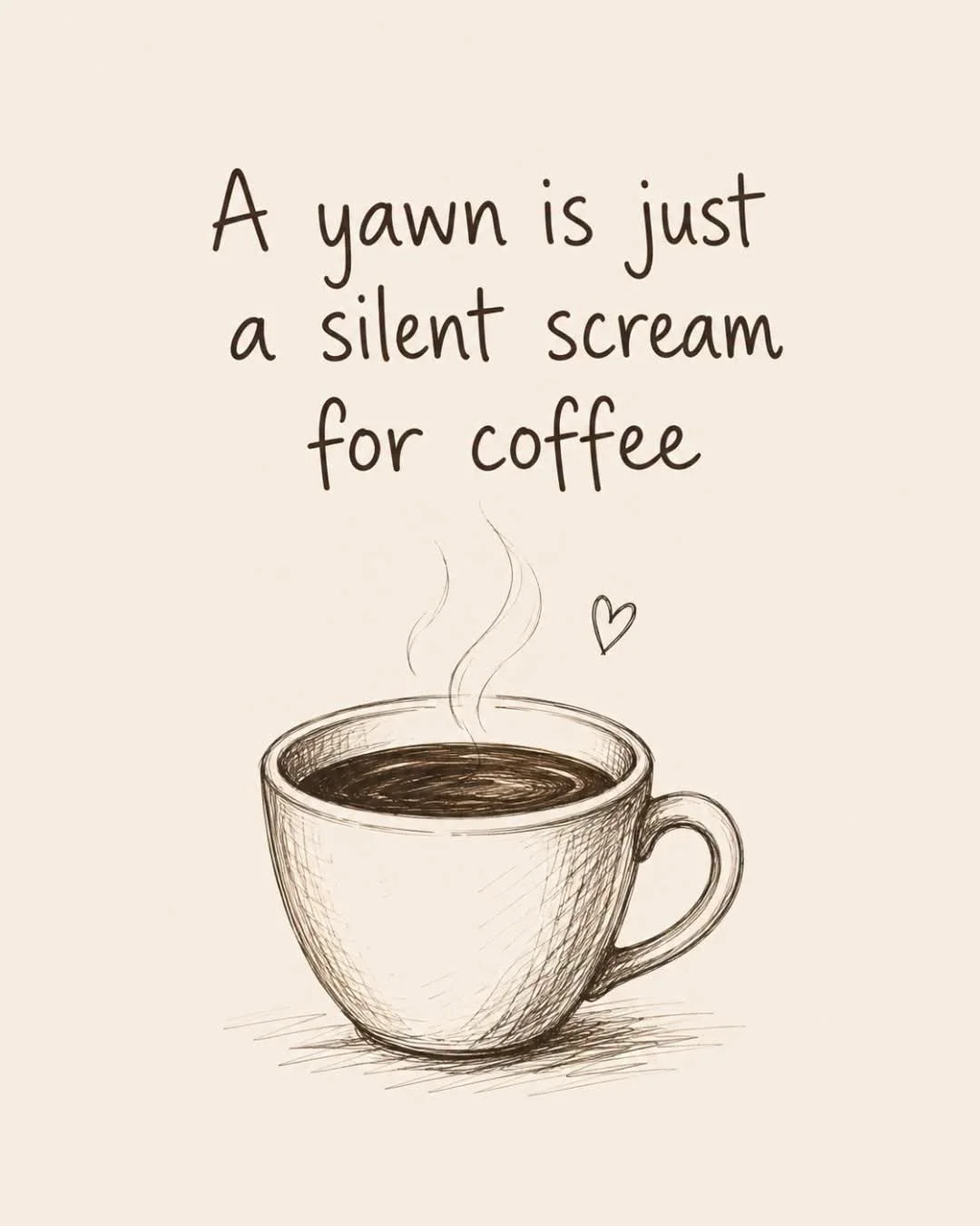 A hand-drawn sketch of a steaming cup of coffee with a small heart next to it, accompanied by a quote reading 'A yawn is just a silent scream for coffee.'