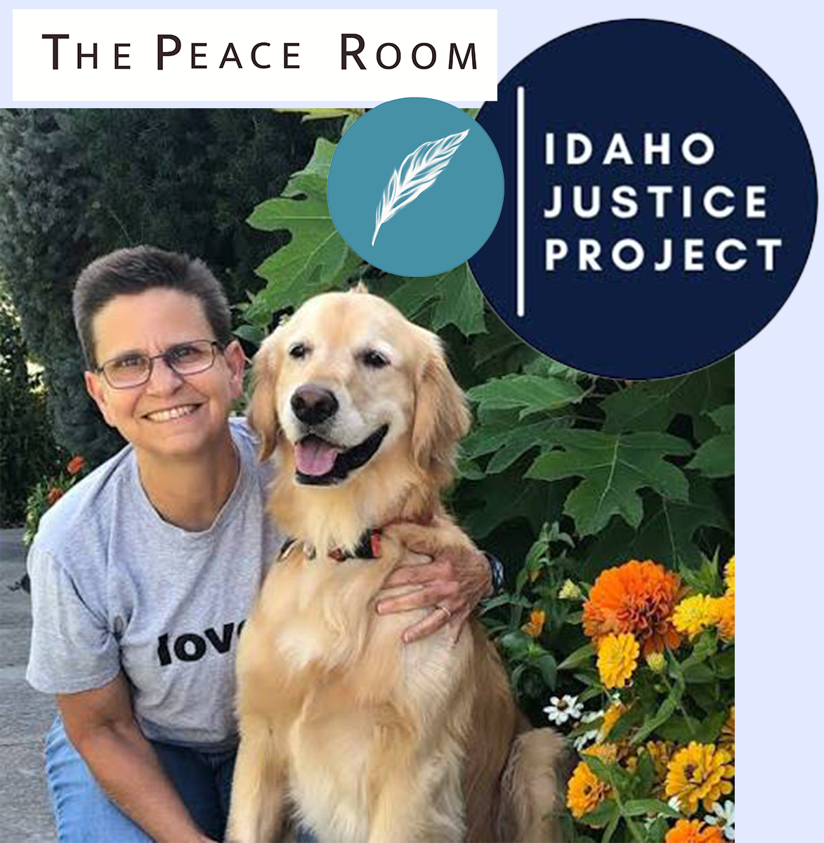 Jenny Stinson smiling and holding a golden retriever dog outdoors surrounded by green plants and colorful flowers, with logos for The Peace Room and Idaho Justice Project in the background.