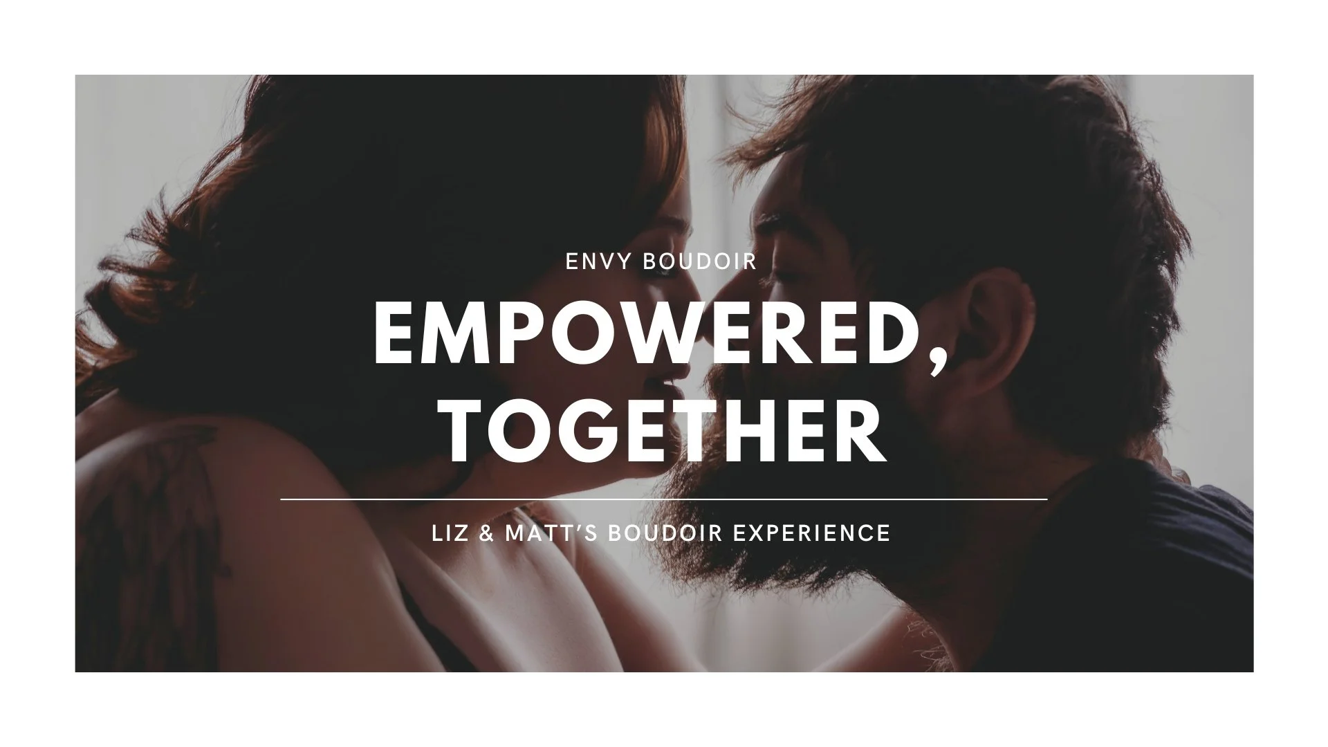 Empowered, Together: Liz &amp; Matt’s Boudoir Experience (Copy)
