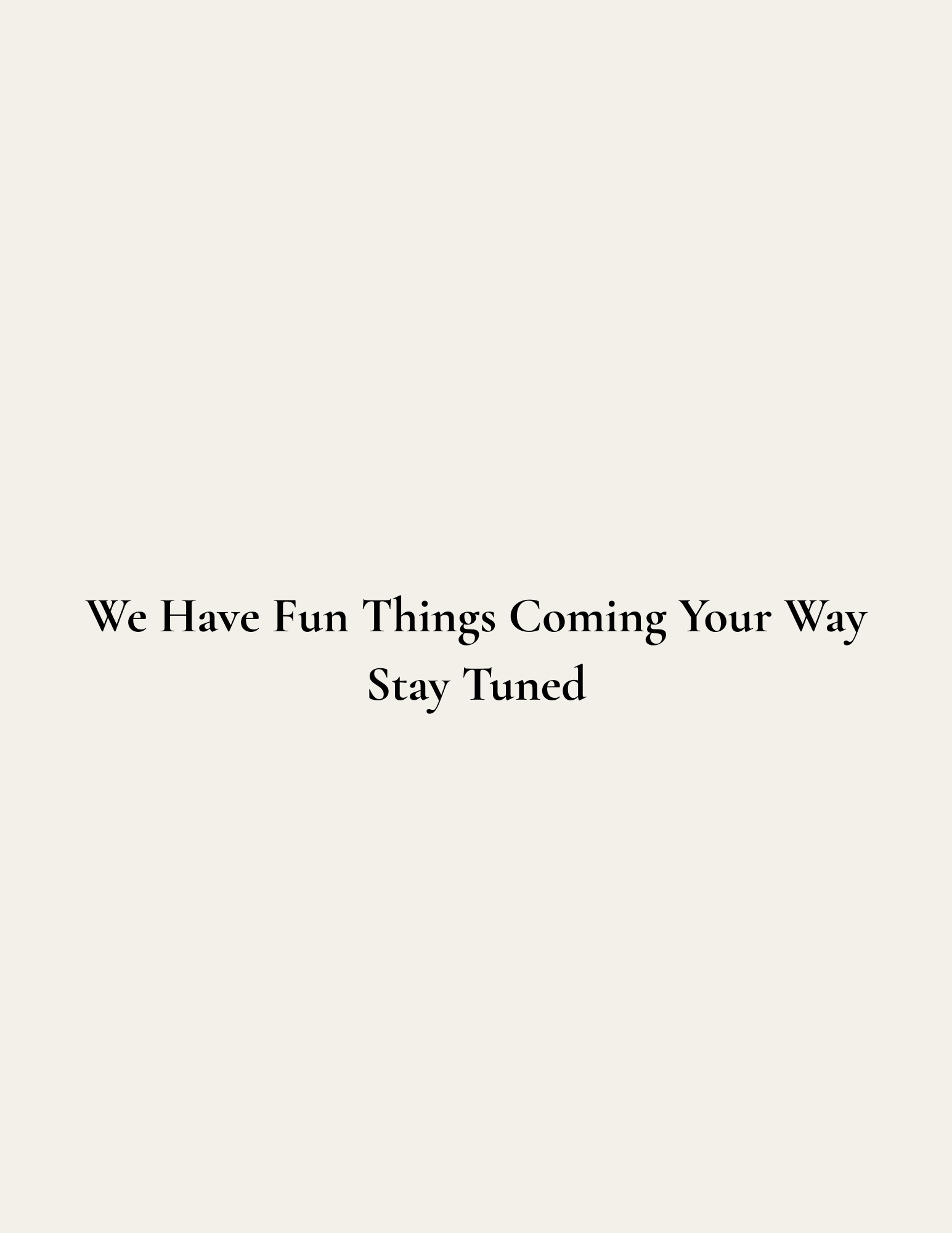 Background with text that reads 'We Have Fun Things Coming Your Way Stay Tuned'.