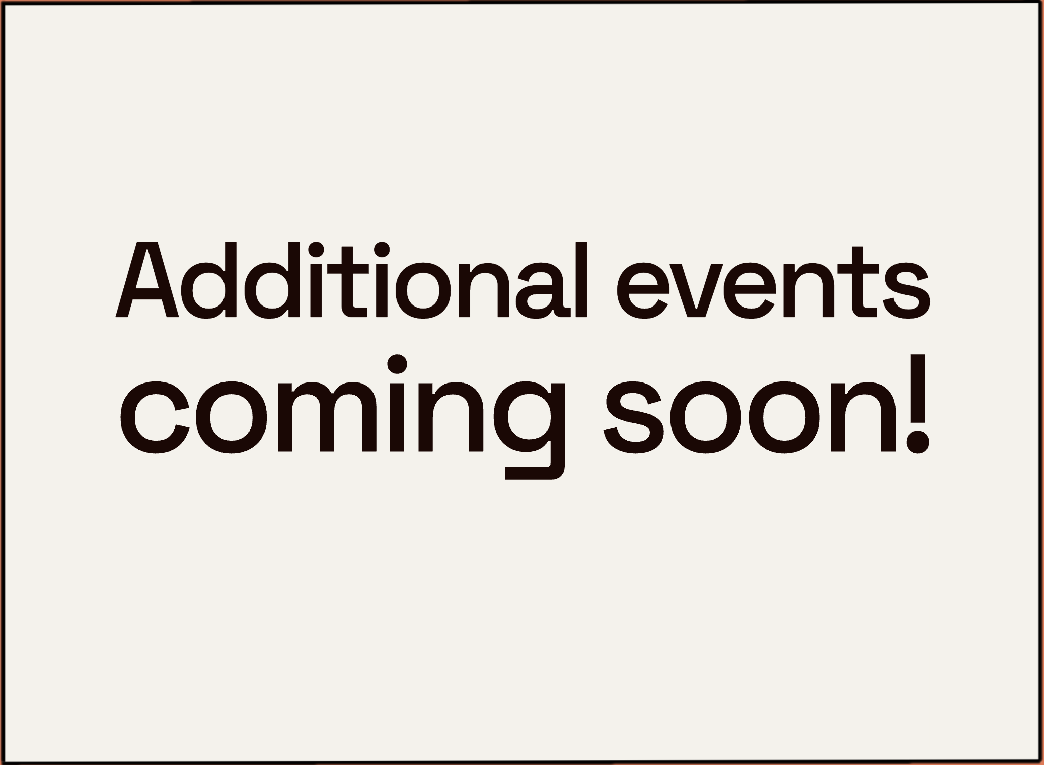 A sign with the text "Additional events coming soon!" in large, bold letters.