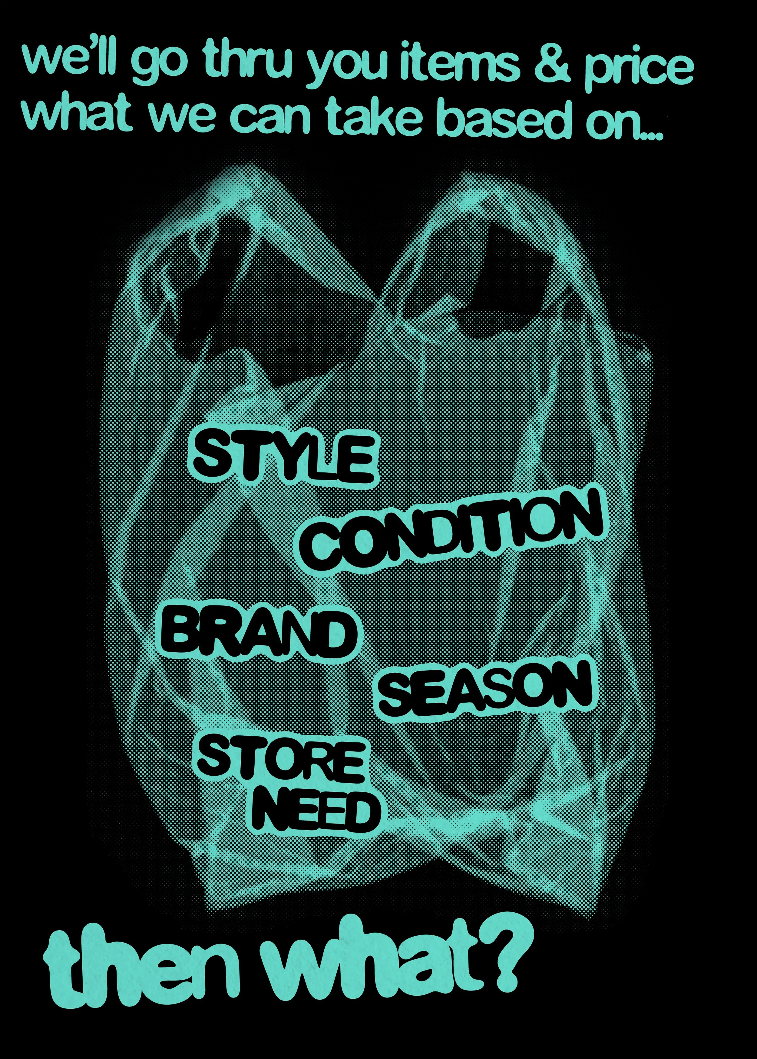 we’ll go thru your items & price what we can take based on... style, condition, brand, season, store need. then what?