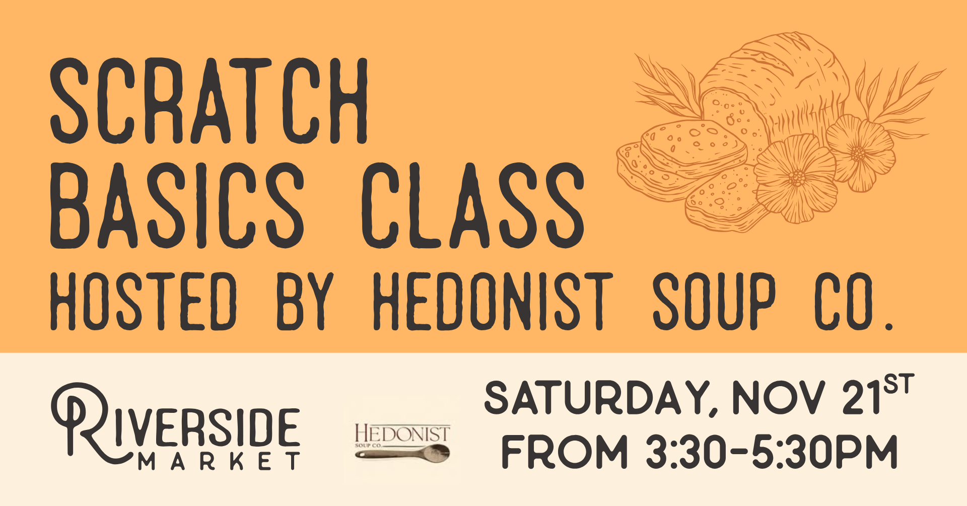 Flyer for Scratch Basics Class hosted by Hedonist Soup Co. at Riverside Market on Saturday, November 21st from 3:30 to 5:30 PM, with an illustration of bread and flowers on an orange background.