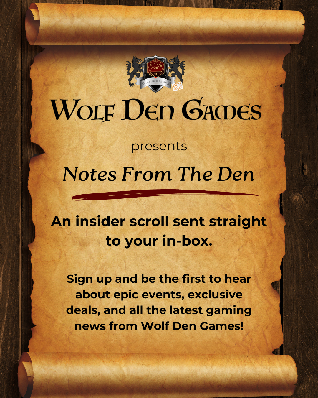 An aged, scroll-like paper on a wooden background promoting Wolf Den Games' newsletter, featuring the Wolf Den Games logo and text about insider updates, gaming news, and exclusive deals.