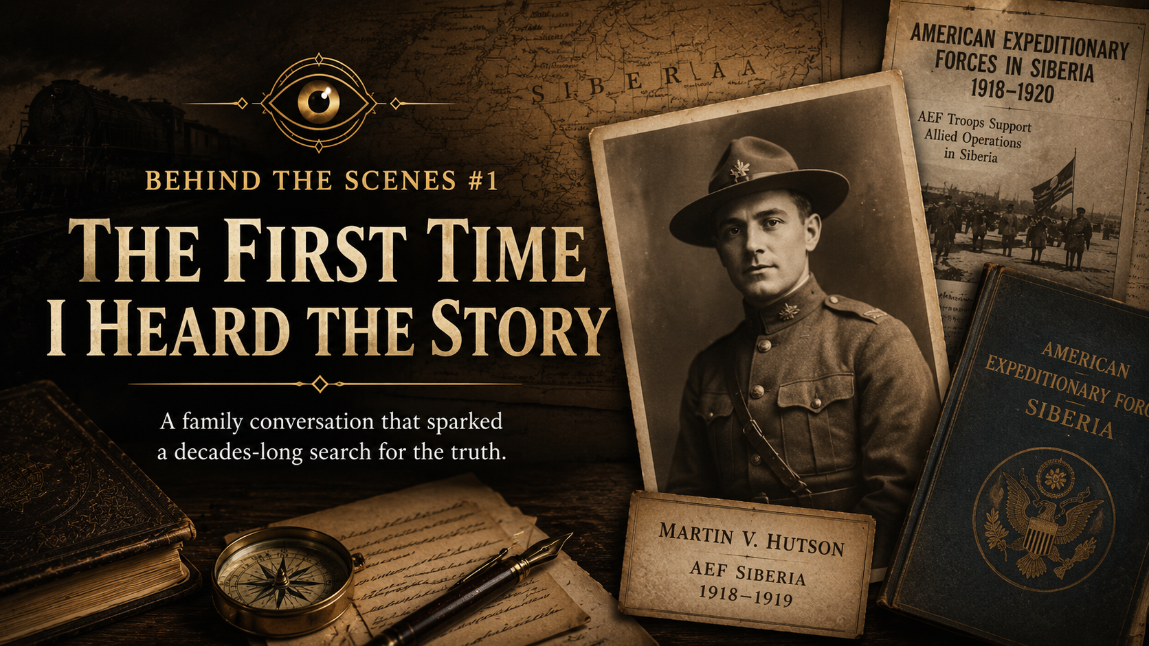 A vintage-themed collage featuring a black-and-white photograph of a soldier in uniform, old maps, a compass, handwritten notes, and historical books about American expeditionary forces in Siberia, with a title overlay reading 'Behind the Scenes #1: The First Time I Heard the Story' and a subtitle about a family conversation sparking a decades-long search for the truth.