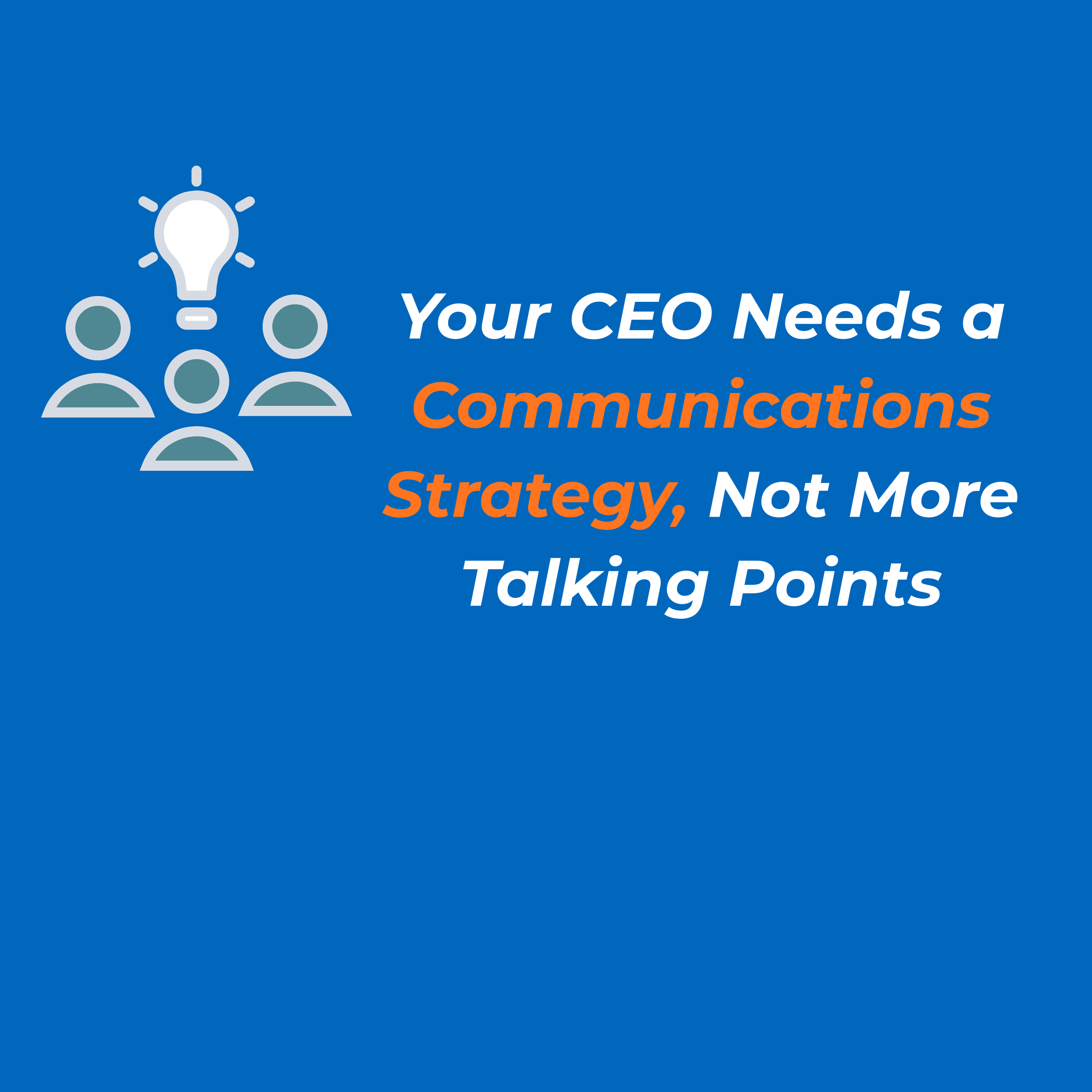 Your CEO Needs a Communications Strategy, Not More Talking Points