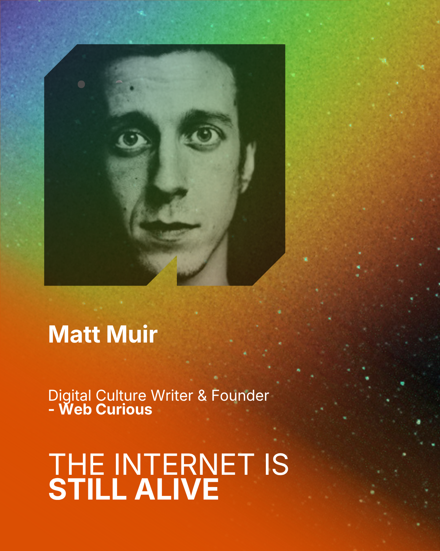 A digitally edited black and white portrait of Matt Muir, a man with short dark hair, against a colorful, speckled background. Text overlay identifies him as a digital culture writer and founder of Web Curious, with the quote 'The internet is still alive'.