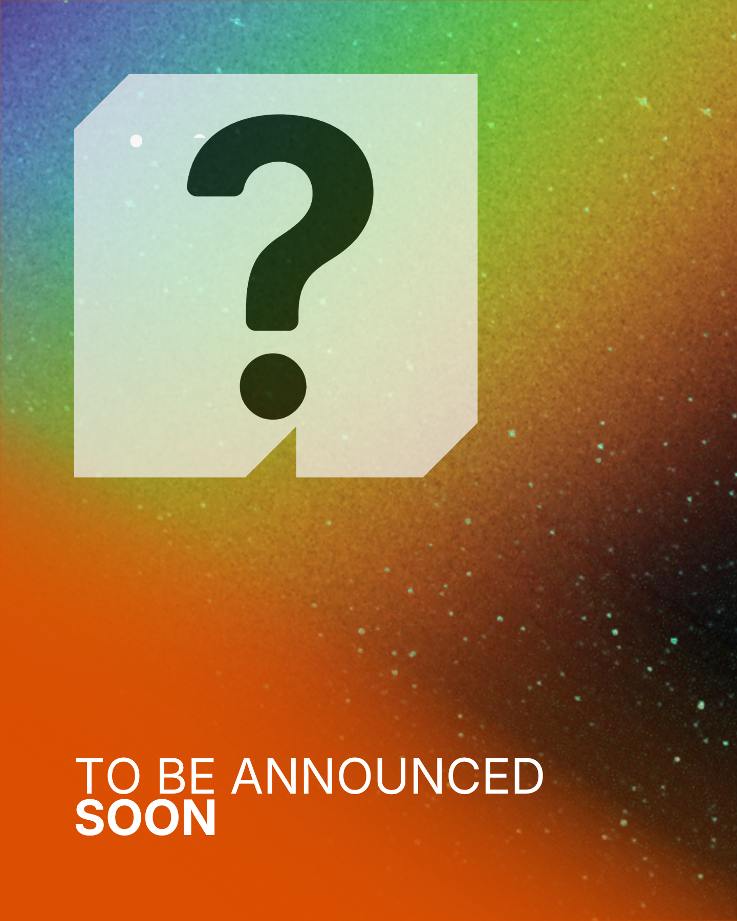 A colorful, gradient background with a large black question mark inside a semi-transparent speech bubble. Text at the bottom says 'TO BE ANNOUNCED SOON'.