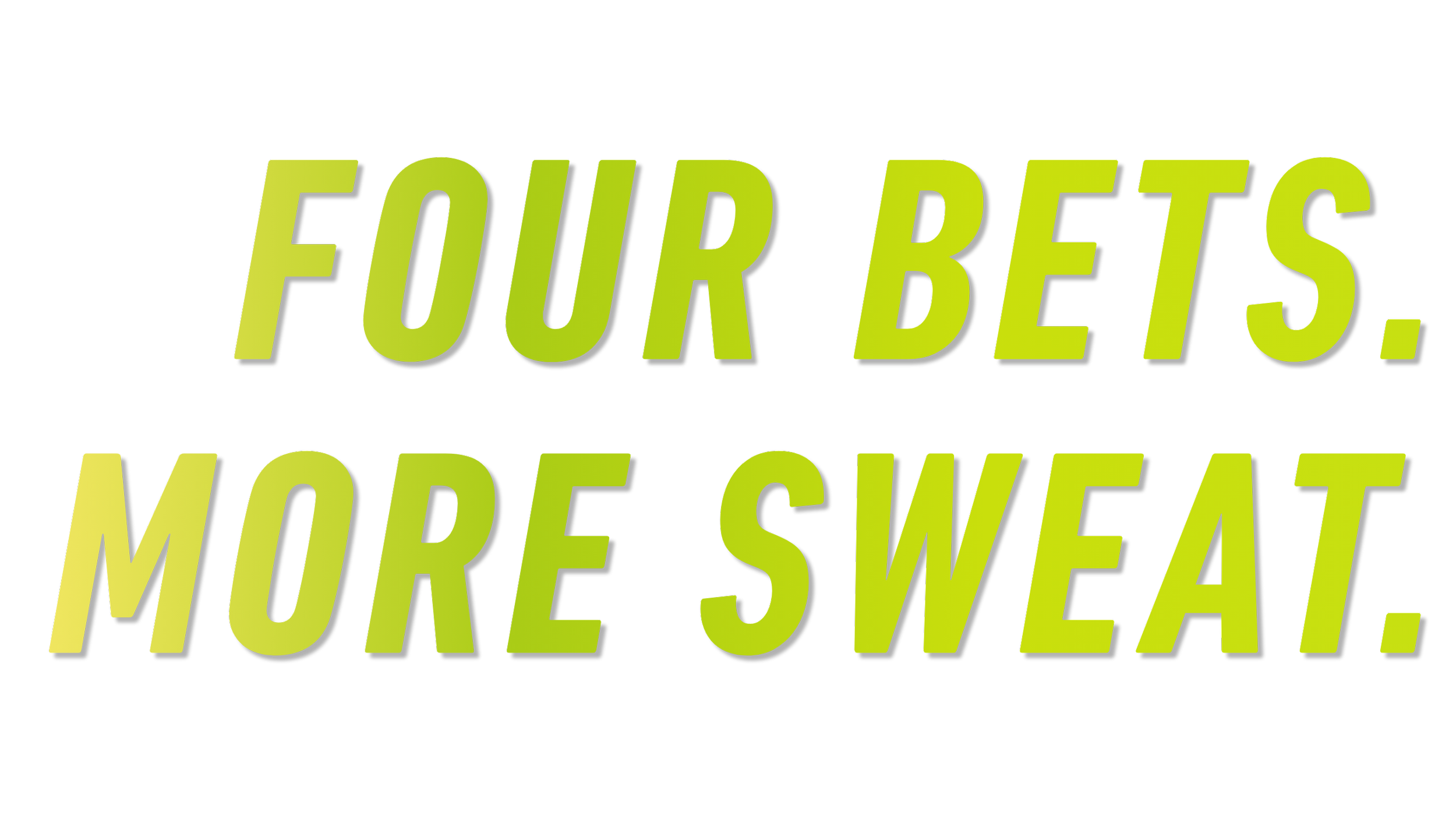 Text saying, 'FOUR BETS. MORE SWEAT.' with a black background and yellow-green text, styled with a 3D effect.