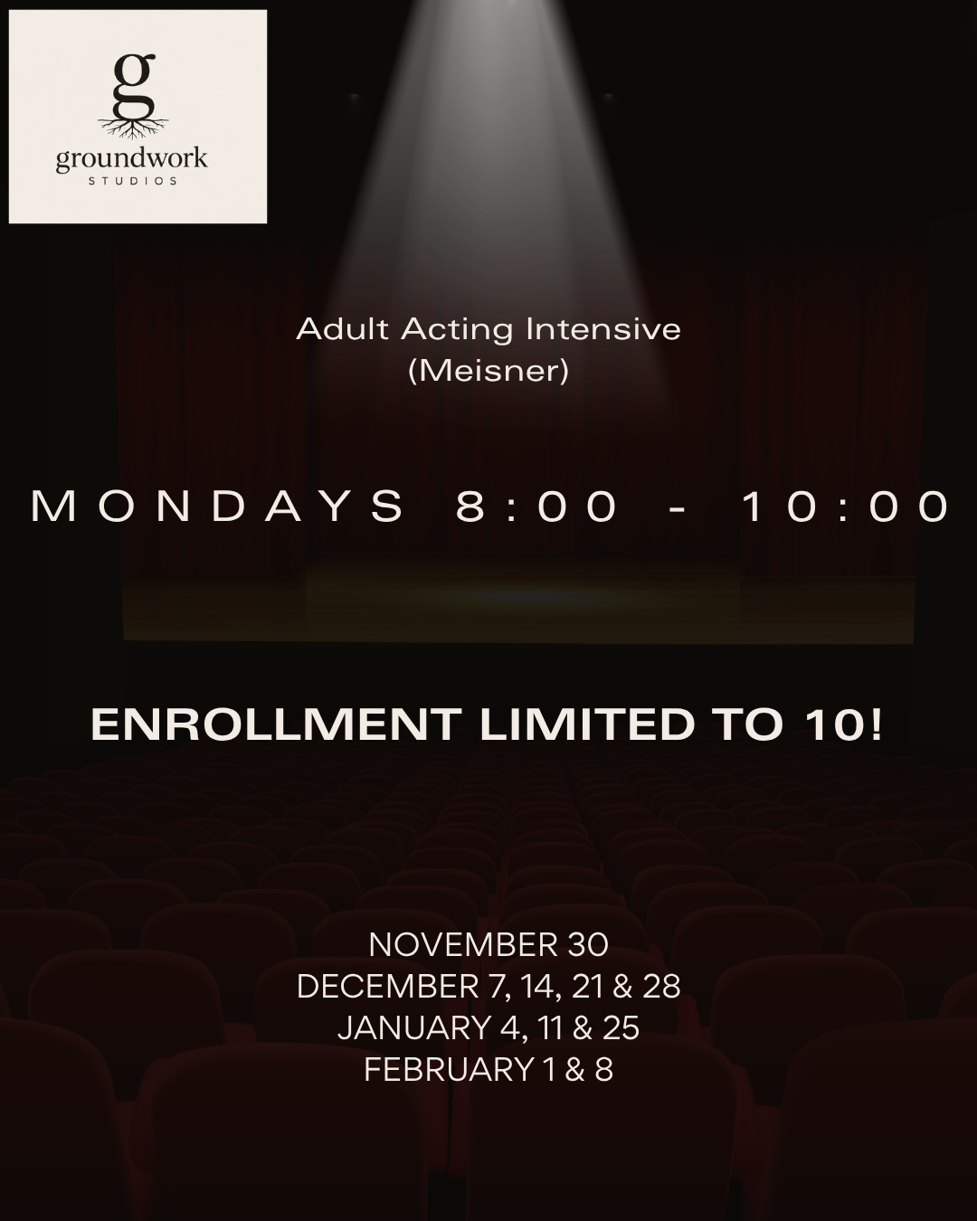 Poster for adult acting intensive classes by Groundwork Studios, held on Mondays from 8:00 to 10:00. Enrollment limited to 10 students, with session dates in November, December, January, and February.