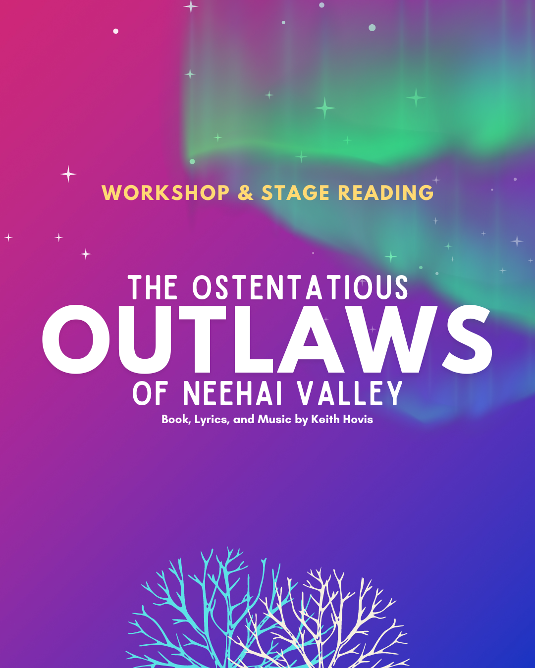 Colorful background with northern lights, stars, and a tree silhouette, advertising a workshop and stage reading of 'The Ostentatious Outlaws of Neehai Valley' by Keith Hovis.