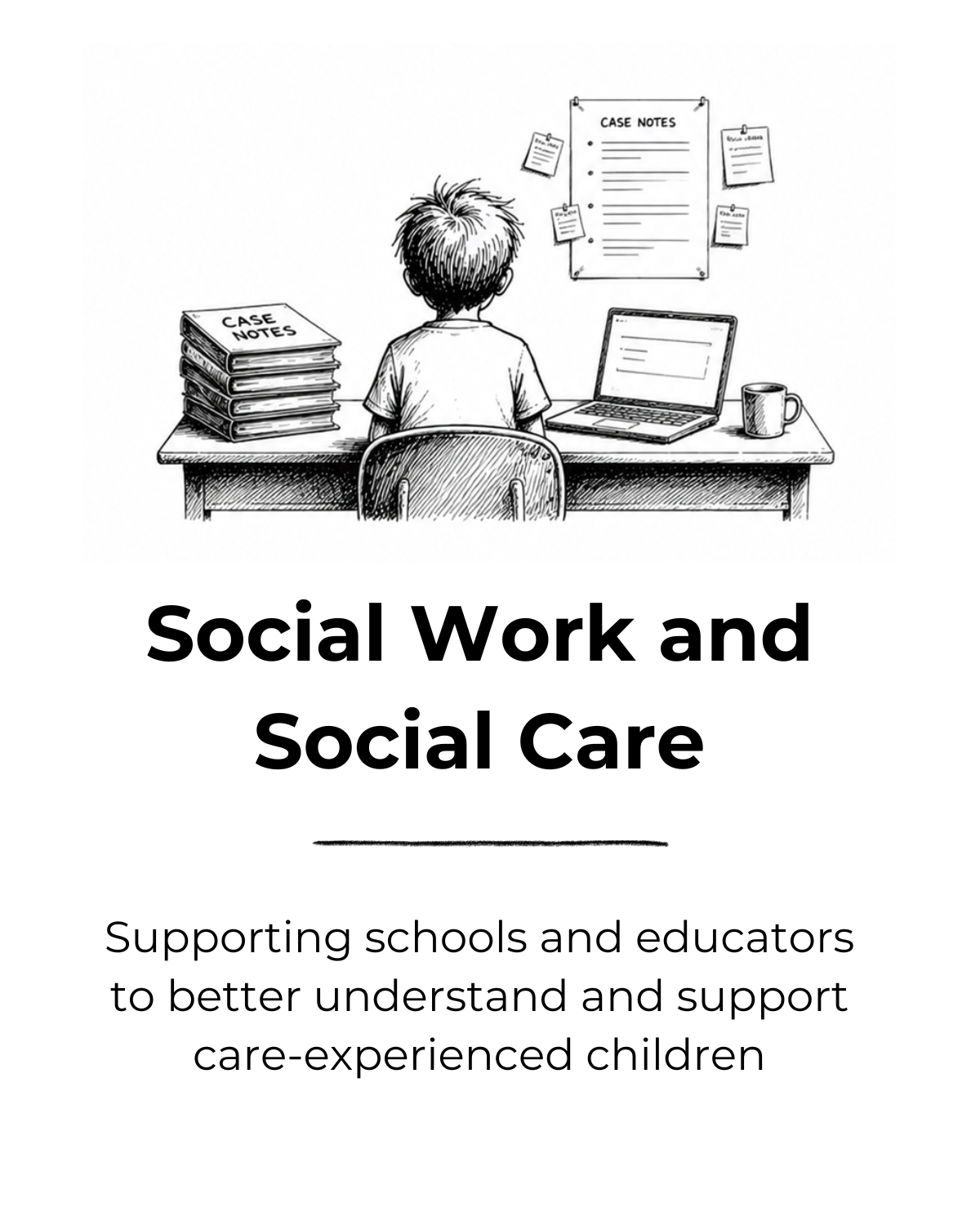 Black and white illustration of a person sitting at a desk with a stack of files labeled "Case Notes," a laptop, and a coffee mug. A bulletin board behind has papers attached. Text reads "Social Work and Social Care" with a subheading about supporting schools and educators to better understand and support care-experienced children.