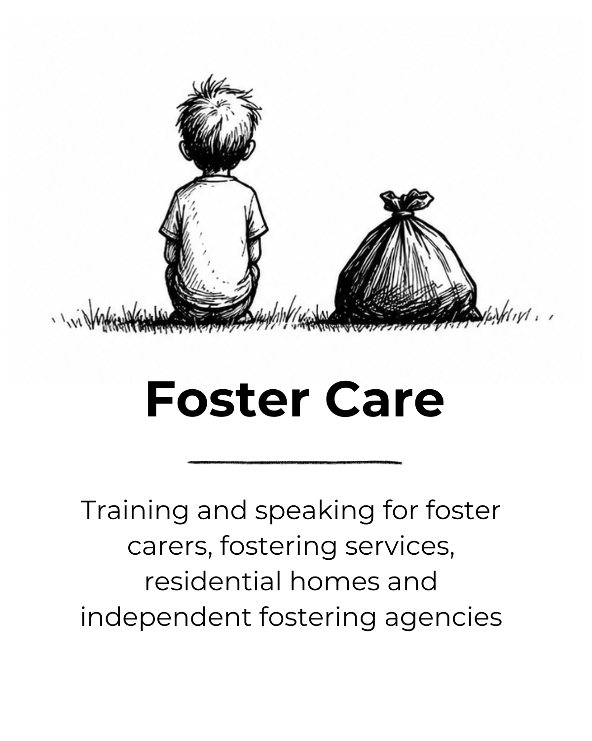 Black and white drawing of a child sitting on grass, facing away, next to a tied garbage bag. Below is the text 'Foster Care' and a description about training and speaking for foster care and services.