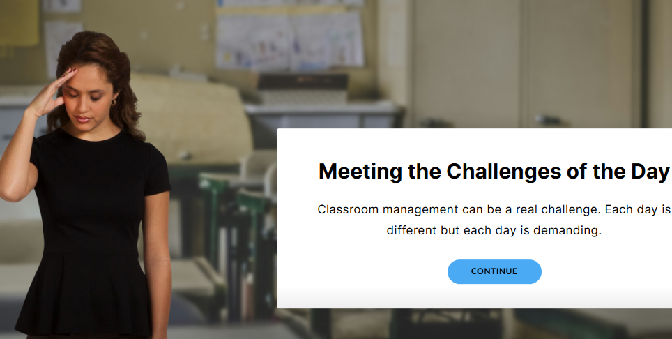A young woman in a black shirt appears stressed, holding her forehead while standing in a classroom. An overlay text box reads 'Meeting the Challenges of the Day' with a message about classroom management and a blue 'Continue' button.