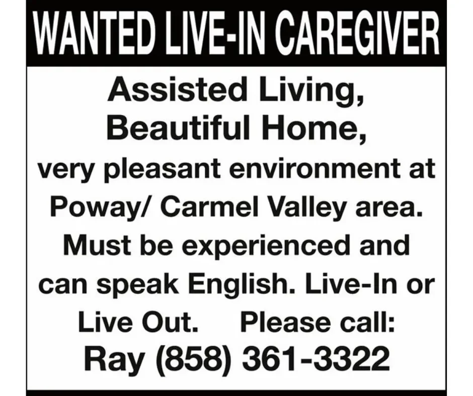 A job advertisement seeking a live-in caregiver for assisted living in Poway, Carmel Valley area. Must be experienced, speak English, and be available for live-in or live-out care. Contact Ray at 858-361-3322.