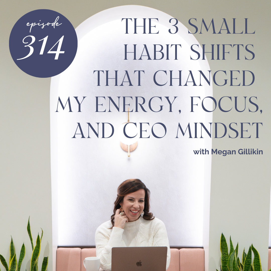 314. The 3 Small Habit Shifts That Changed My Energy, Focus, and CEO Mindset