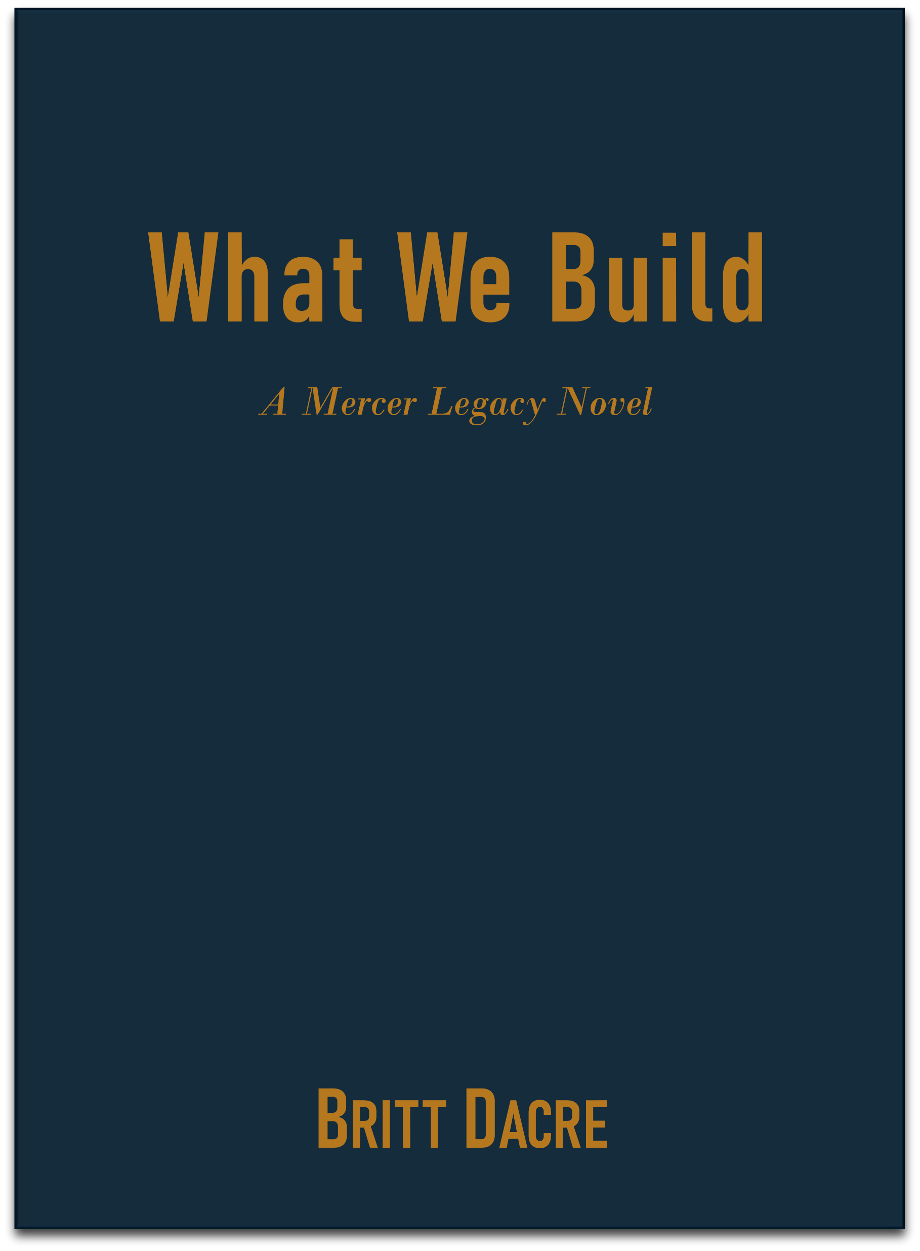 Placeholder book cover image for the first book in the Mercer Legacy series: What We Build by Britt Dacre.