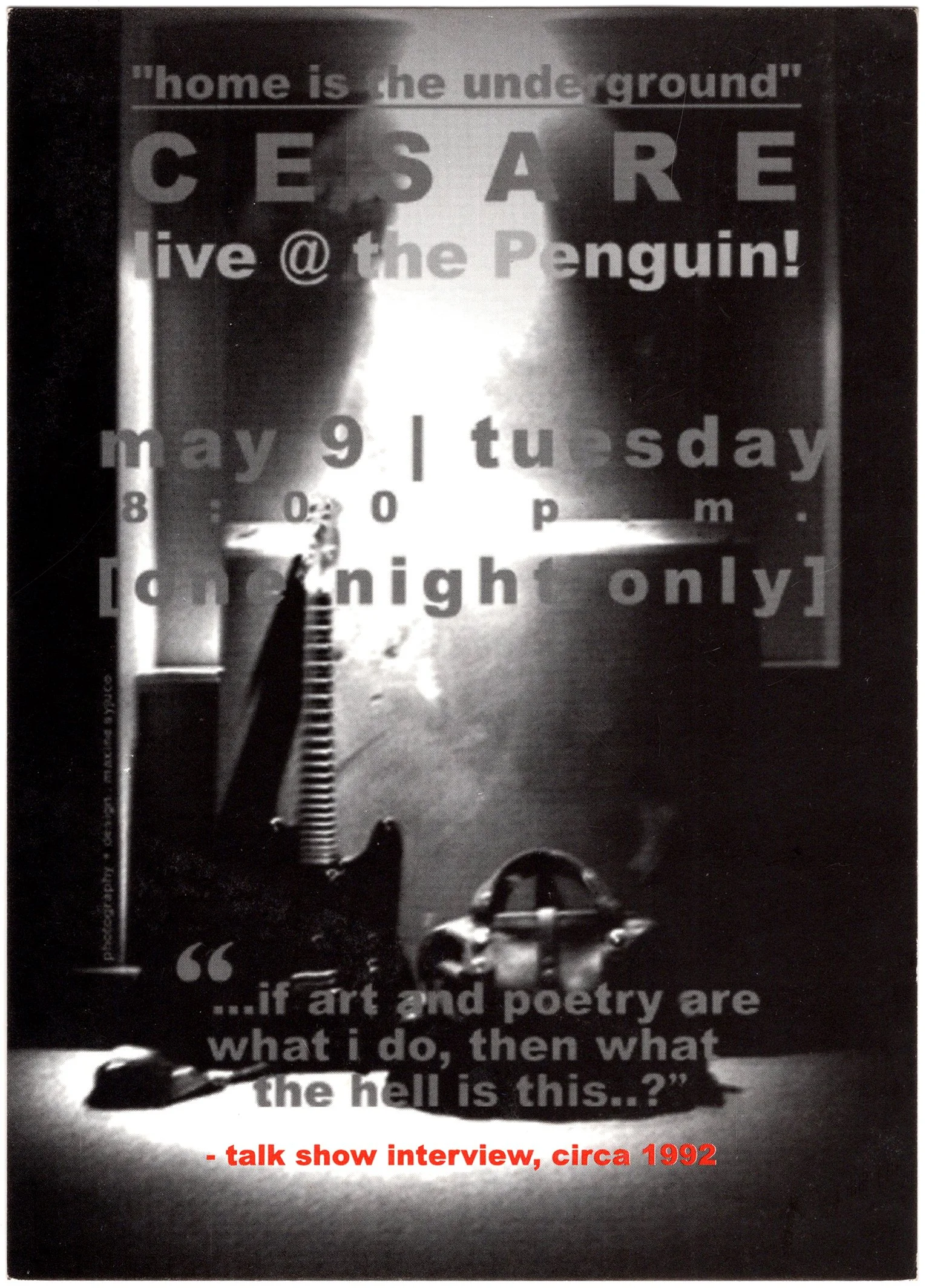 A black and white promotional poster for a talk show interview from around 1992. The poster features a person standing in front of a door or background with illuminated text that reads, "home is the underground" and "CE SARE live @ the Penguin!" The 