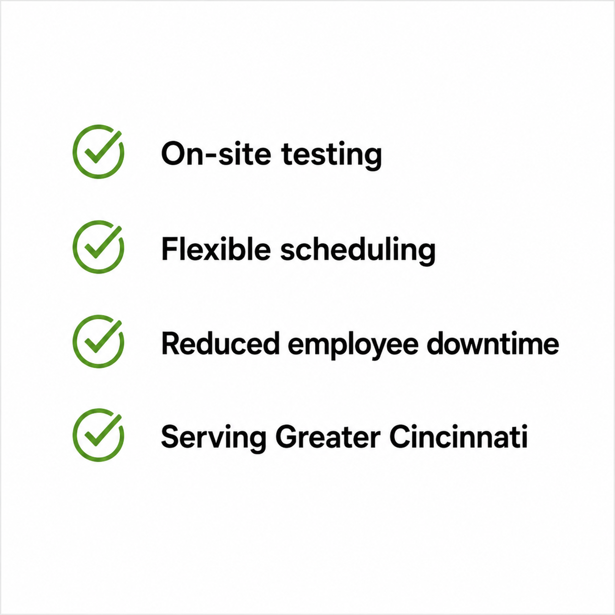 Checklist with green checkmarks and black text listing benefits such as on-site testing, flexible scheduling, reduced employee downtime, and serving Greater Cincinnati.