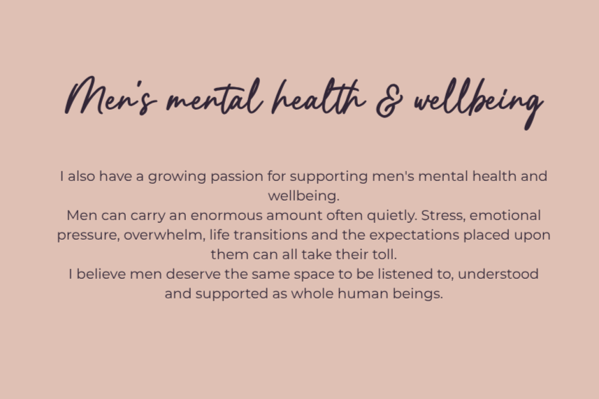 Text on a peach-colored background reading: 'Men's mental health & wellbeing. I also have a growing passion for supporting men's mental health and wellbeing. Men can carry an enormous amount often quietly. Stress, emotional pressure, overwhelm, life transitions and the expectations placed upon them can all take their toll. I believe men deserve the same space to be listened to, understood and supported as whole human beings.'