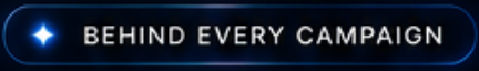 Text reading 'Behind Every Campaign' with a dark background and a small star icon.
