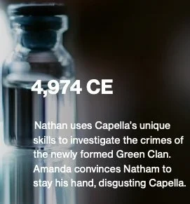 Close-up of a clear glass vial or container with a dark background. White overlay text reads: '4,974 CE. Nathan uses Capella's unique skills to investigate crimes of the newly formed Green Clan. Amanda convinces Nathan to stay his hand, disgusting Capella.'