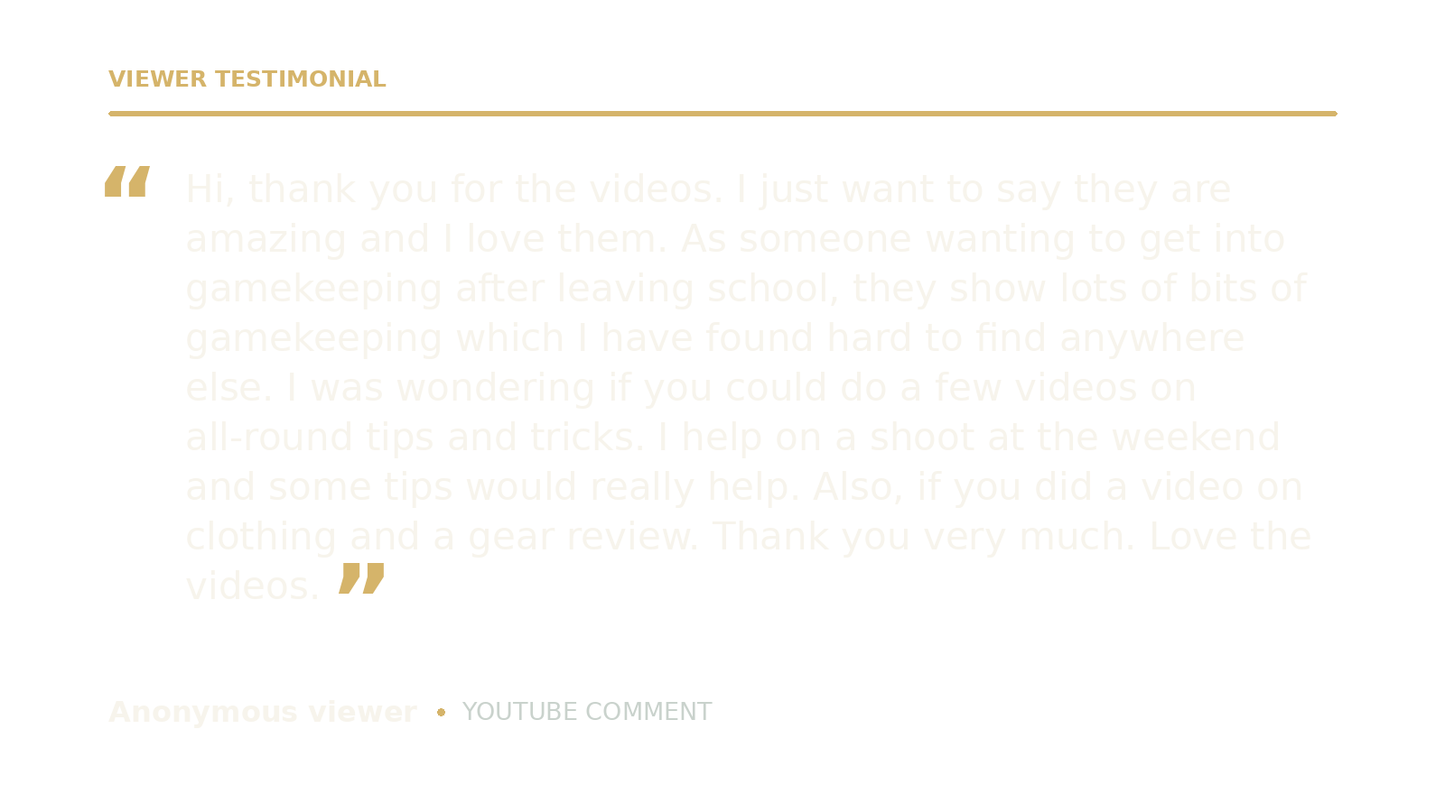 Screenshot of a viewer testimonial for a YouTube channel, praising the videos as amazing and helpful, and requesting more videos on gamekeeping tips, gear reviews, and clothing.