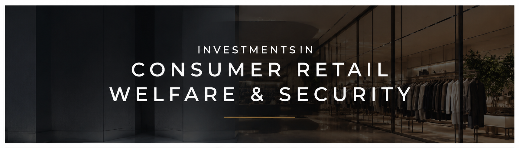 Text overlay on background of a clothing store window that reads 'Investments in consumer retail welfare & security'