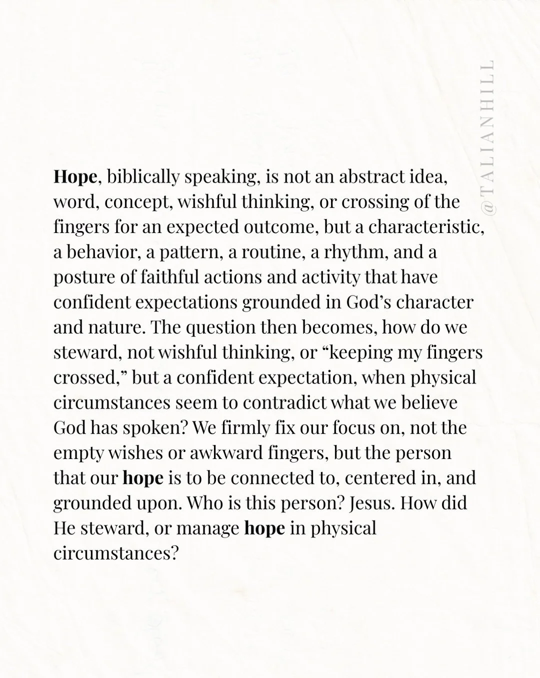 Hope, biblically speaking, is not an abstract idea, word, concept, wishful thinking, or crossing of the fingers for an expected outcome, but a characteristic, a behavior, a pattern, a routine, a rhythm, and a posture of faithful actions and activity 