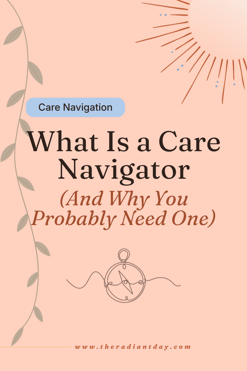What Is a Care Navigator (And Why You Probably Need One)