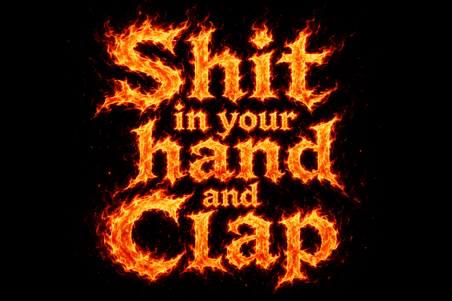 Shit in your hand and Clap