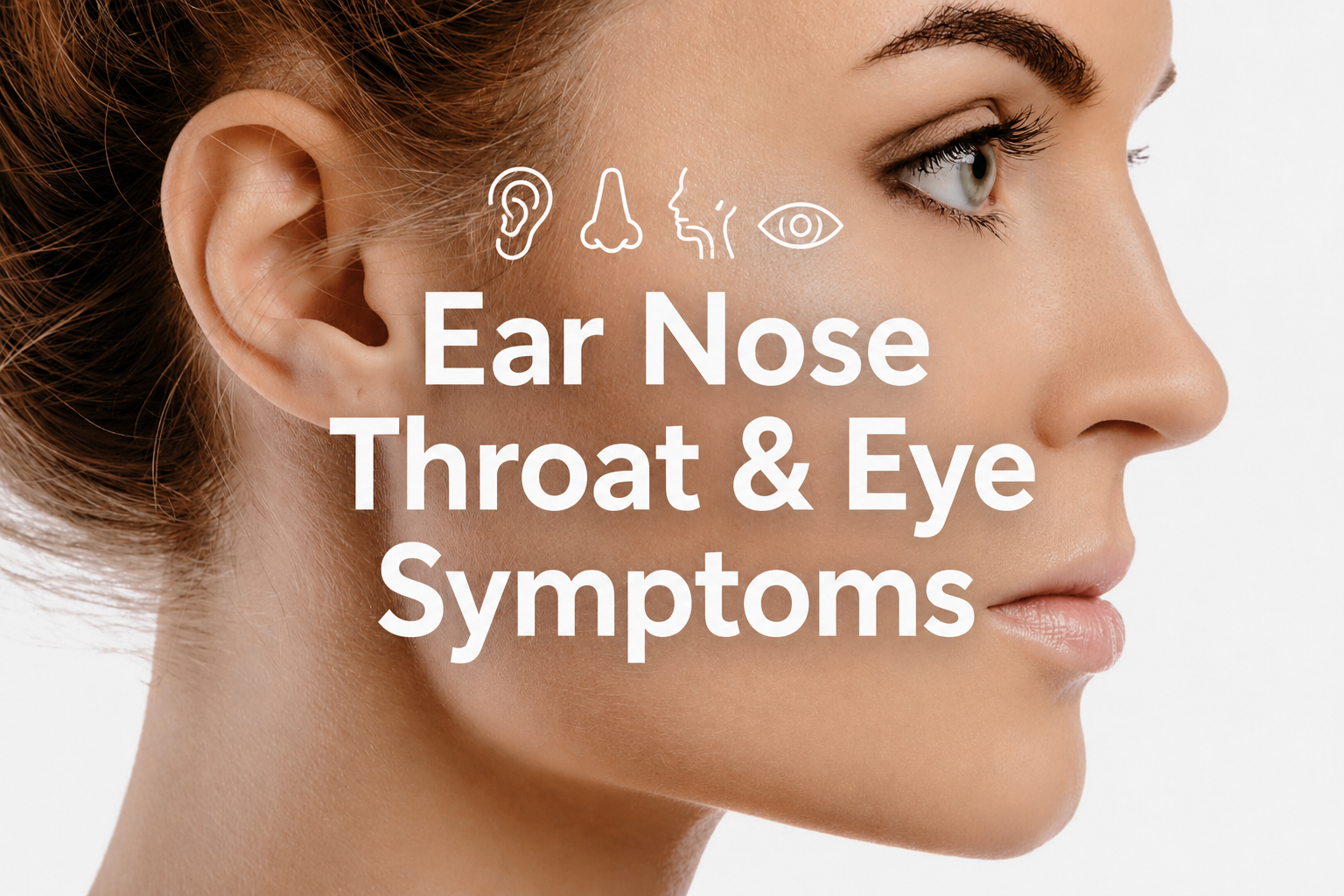 Close-up of a woman's face showing her ear, eye, nose, and lips with icons representing each part and text about ear, nose, throat, and eye symptoms.