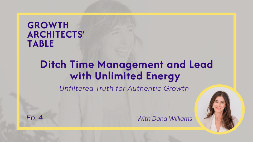 Episode 4 | Ditch Time Management and Lead with Unlimited Energy, with Dana Williams