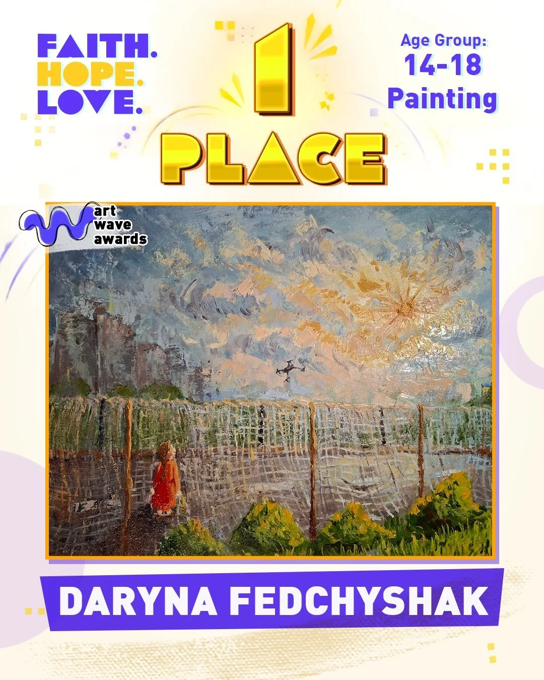 🏆 **WINNER &mdash; FAITH. HOPE. LOVE.**

We are proud to congratulate **Daryna Fedchyshak**, age 16, from **Lviv, Ukraine**, on being selected as a winner of the International Children&rsquo;s Art Competition **&ldquo;Faith. Hope. Love.&rdquo;**

Da