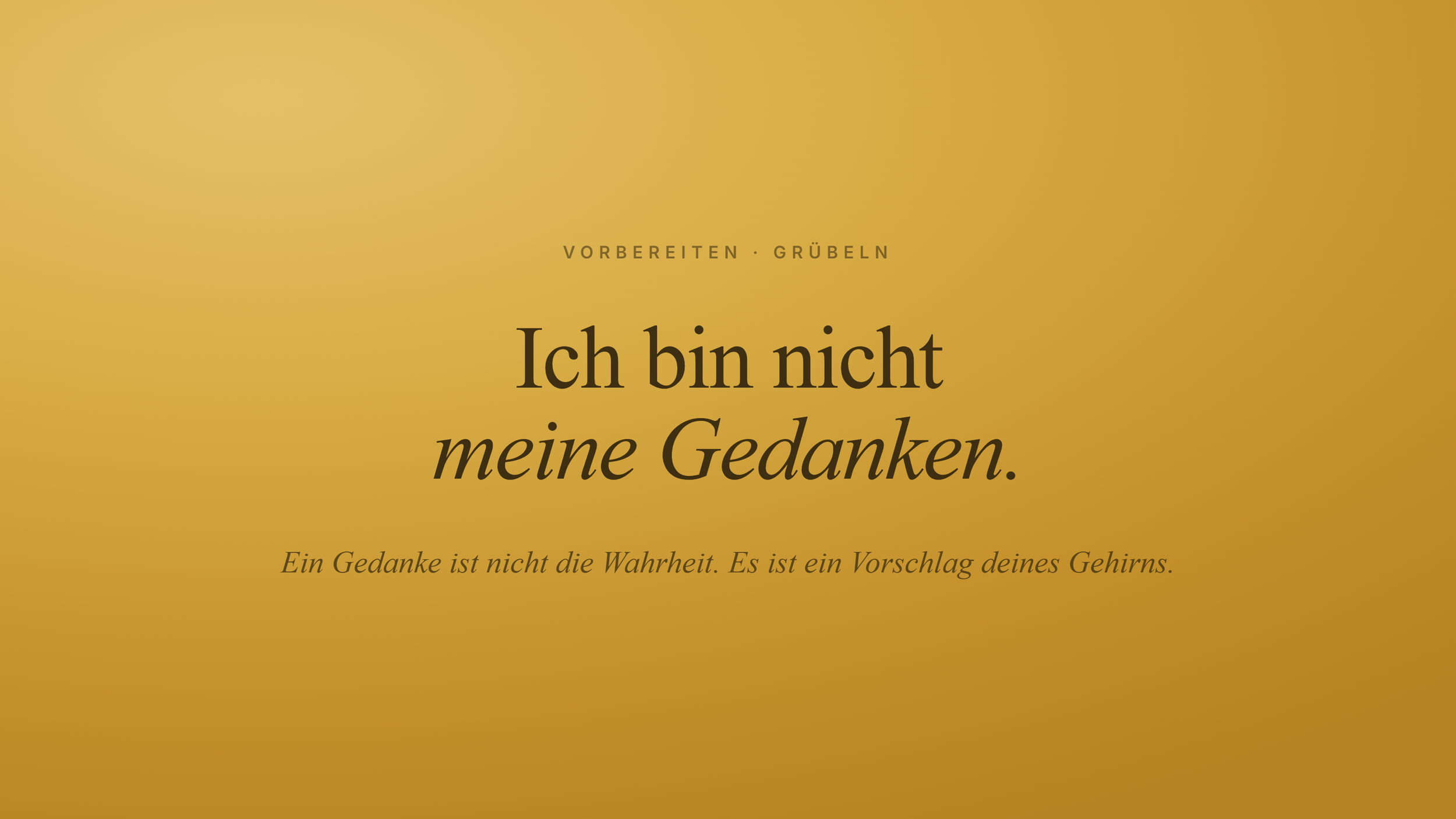 Ich bin nicht meine Gedanken: Wie du aus dem Grübeln findest.