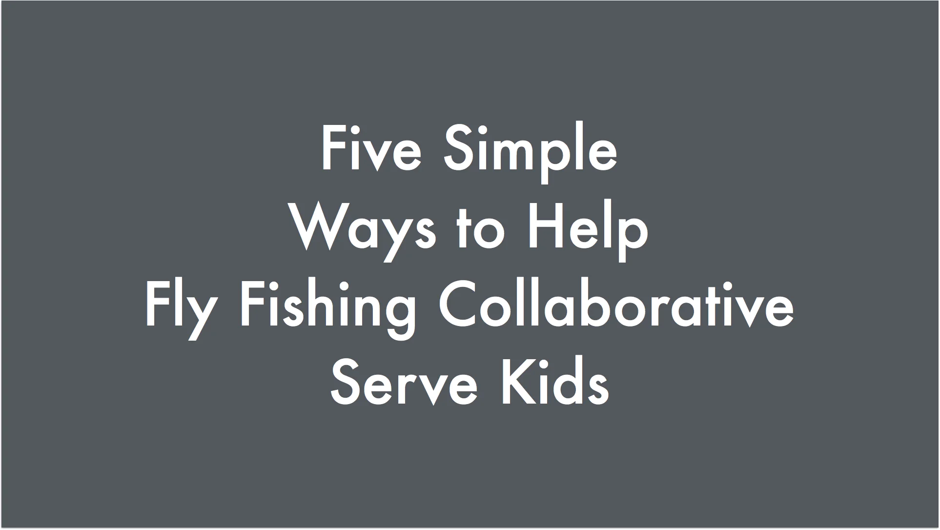 Five Simple Ways To Help Fly Fishing Collaborative Serve Kids