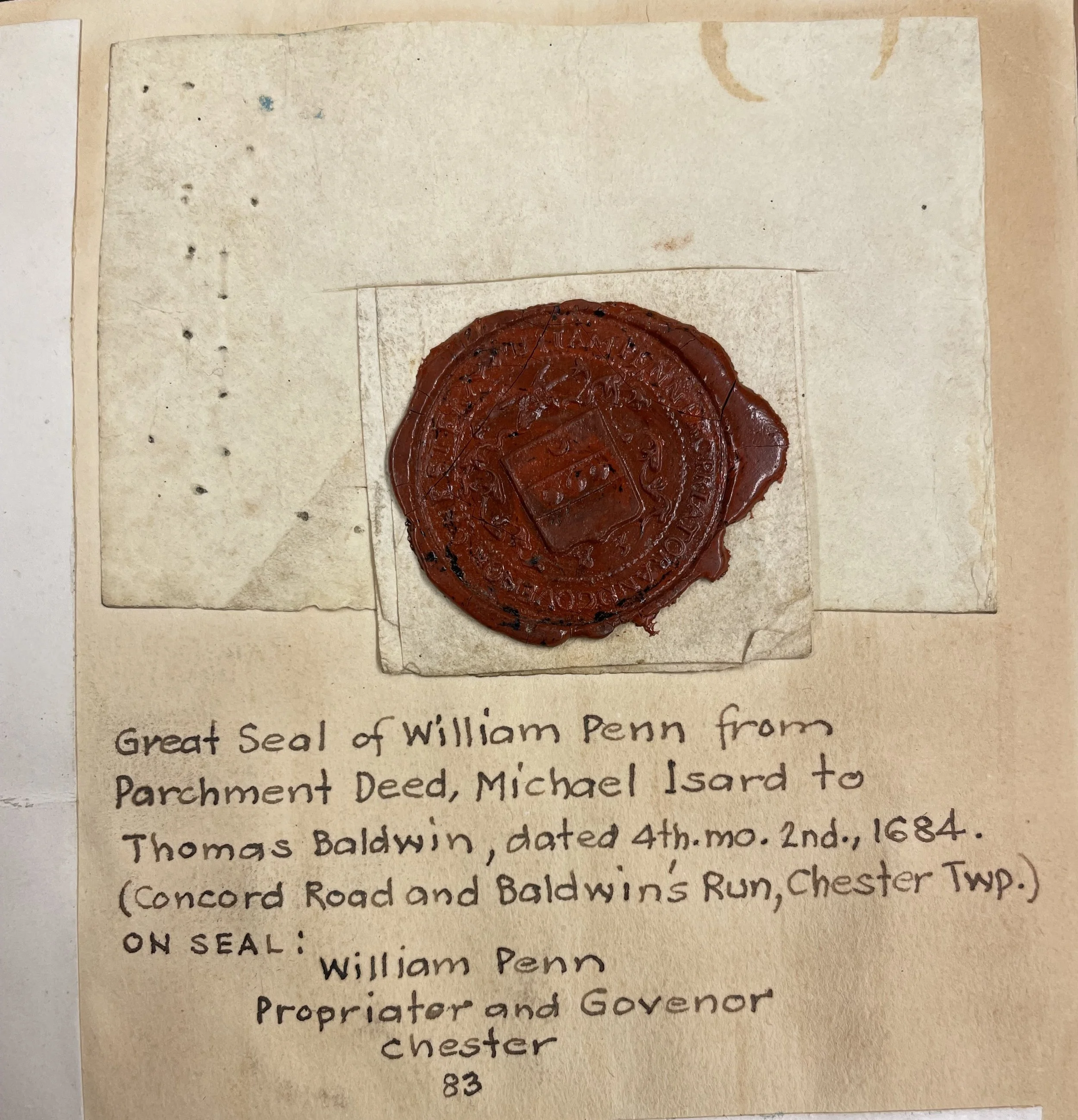A remarkably preserved wax seal of William Penn, from a parchment deed, from Michael Isard to Thomas Baldwin dated April 2nd, 1684. The area specified is today at the intersection of Concord Road and Baldwin's Run in Chester Township. This seal was a