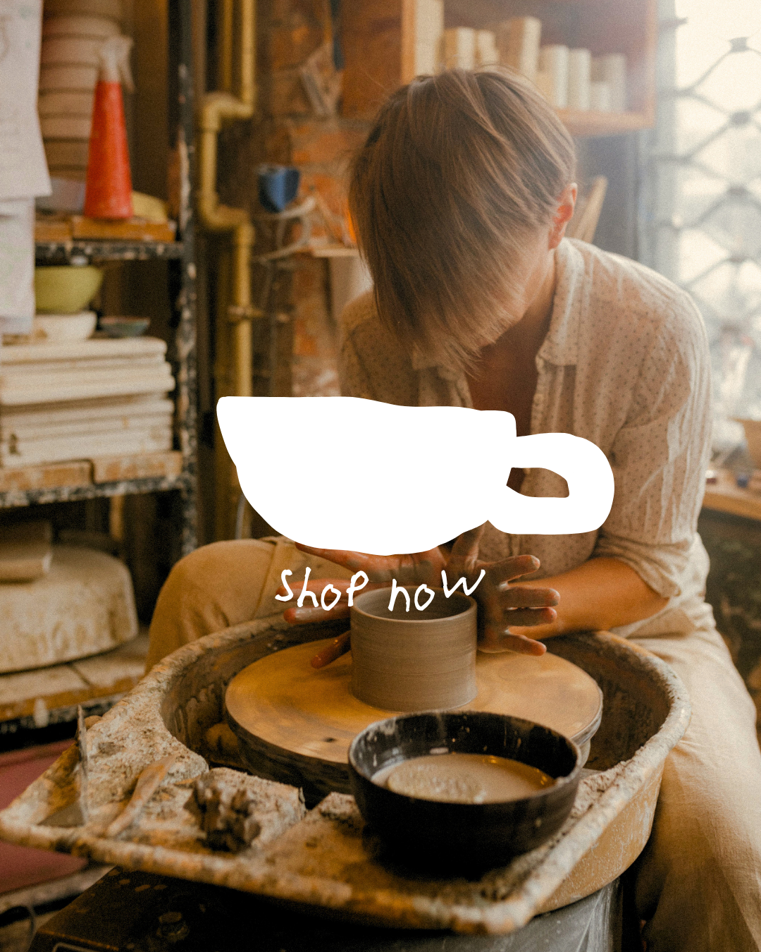 Background image of a woman working in a pottery studio with a white hand drawn icon of a teacup and text that reads "shop now" overlayed.