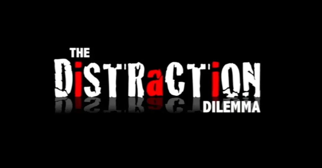 The Distraction Dilemma