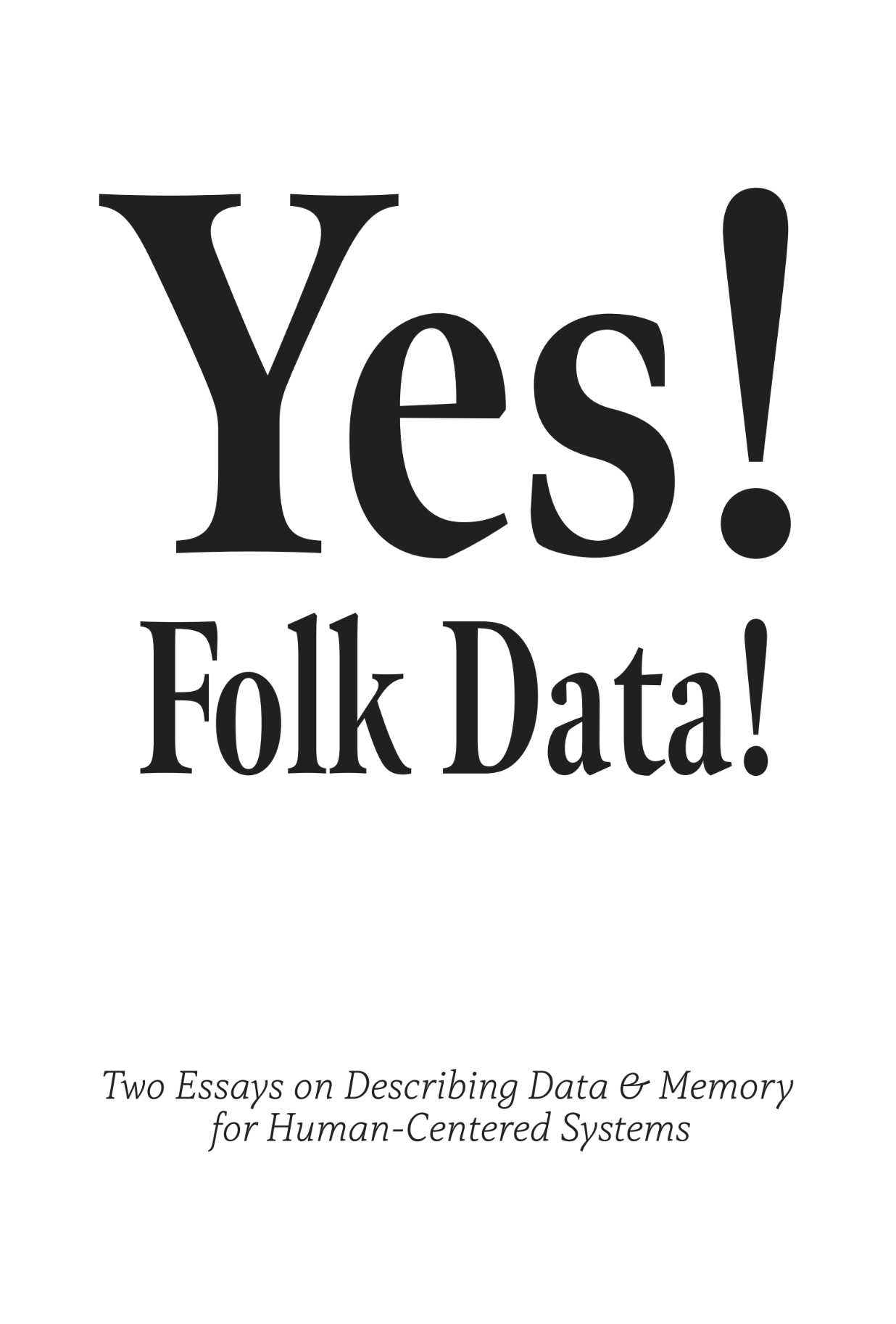 Cover page of a book titled "Yes! Folk Data!" with a subtitle "Two Essays on Describing Data & Memory for Human-Centered Systems".
