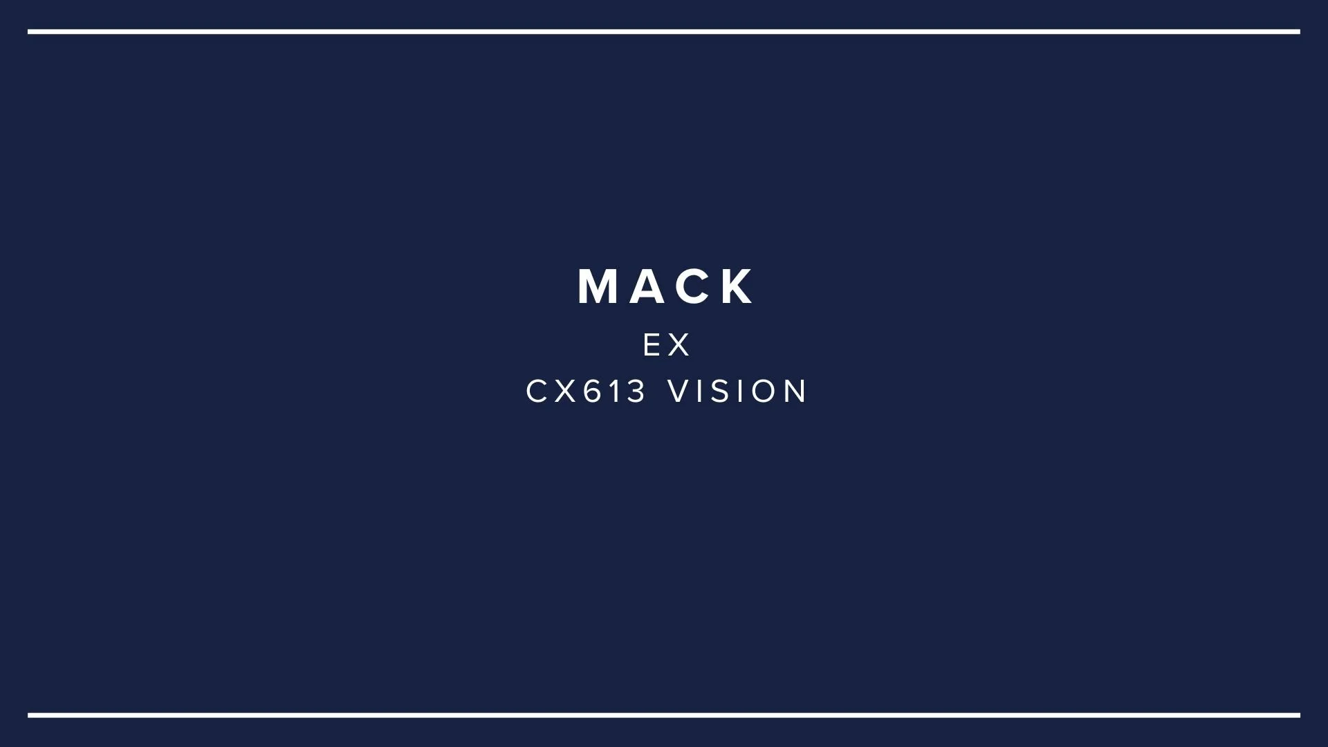 Slide with navy blue background and white text that reads "MACK EX CX613 VISION."