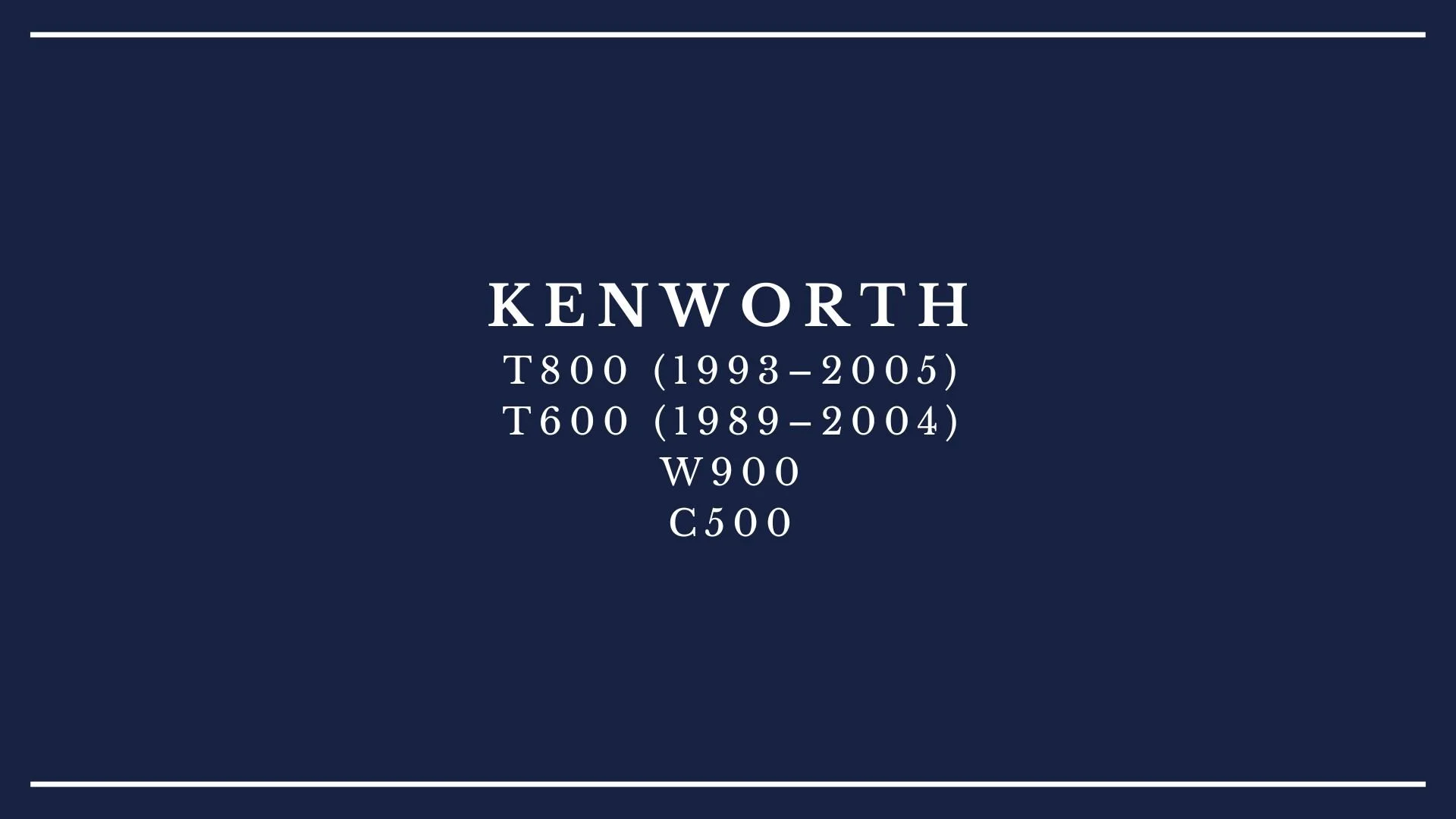 Image of a slide with dark blue background displaying Kenworth truck model specifications, including T800 from 1993-2005, T600 from 1989-2004, W900, and C500.