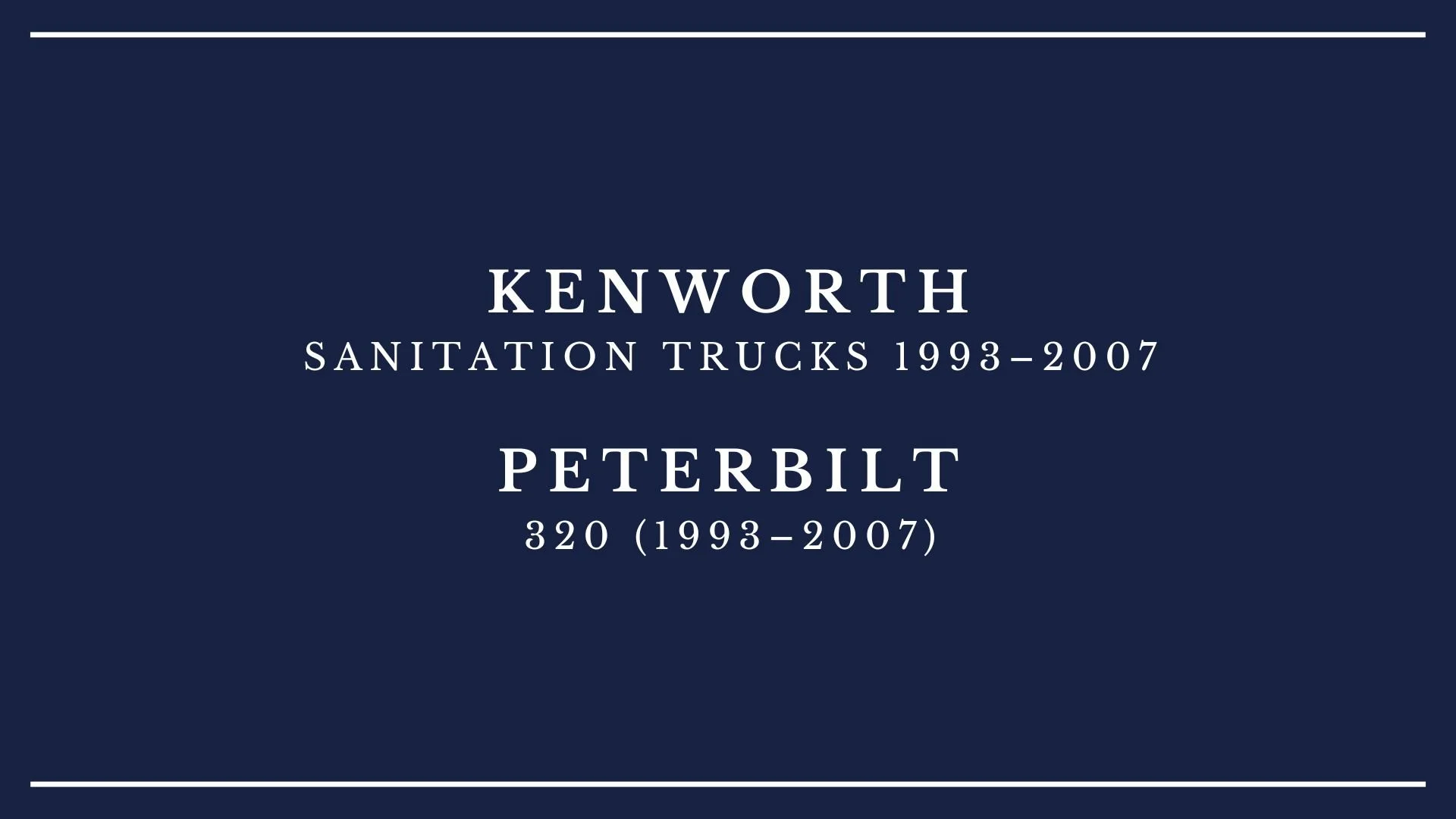 Title card with dark blue background displaying text about Kenworth sanitation trucks, 1993-2007, and Peterbilt 320, 1993-2007.