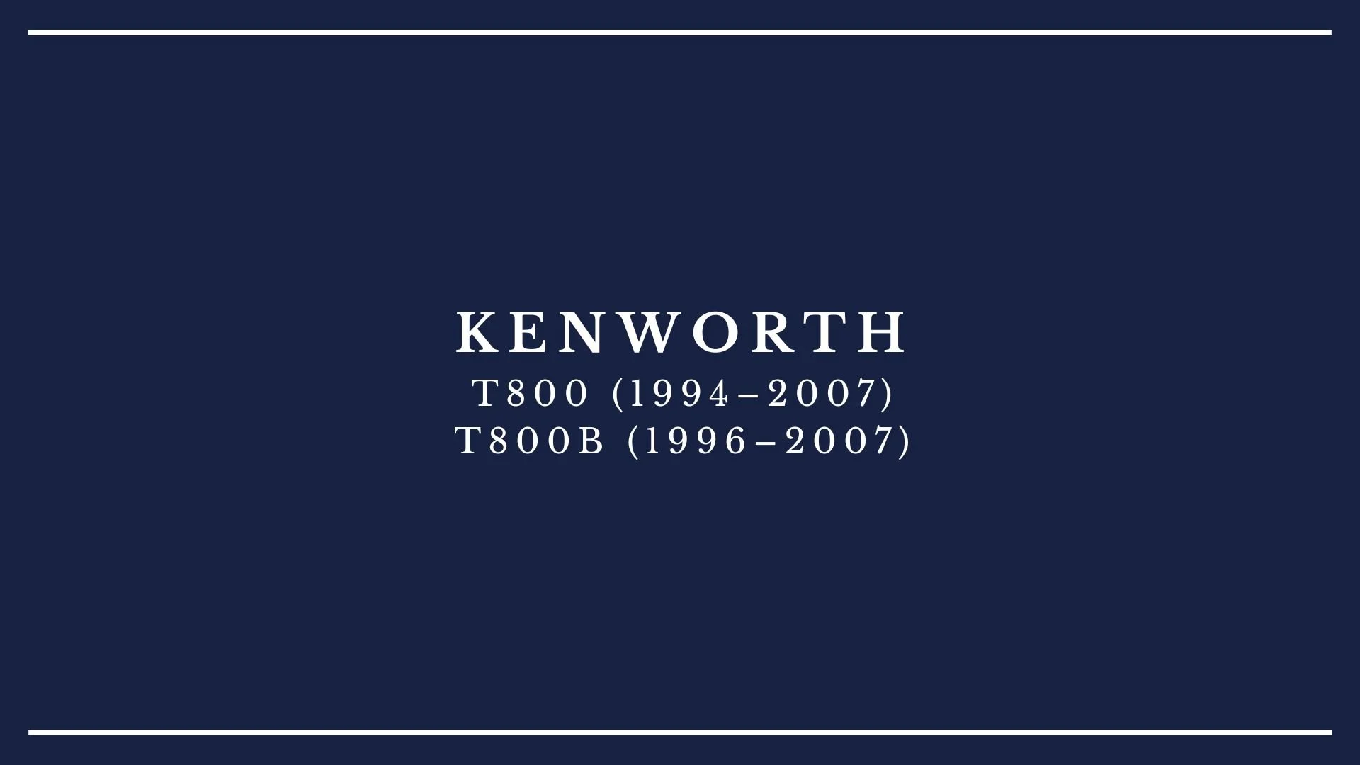 A dark blue background with white text displaying 'Kenworth T800 (1994-2007) and T800B (1996-2007)'
