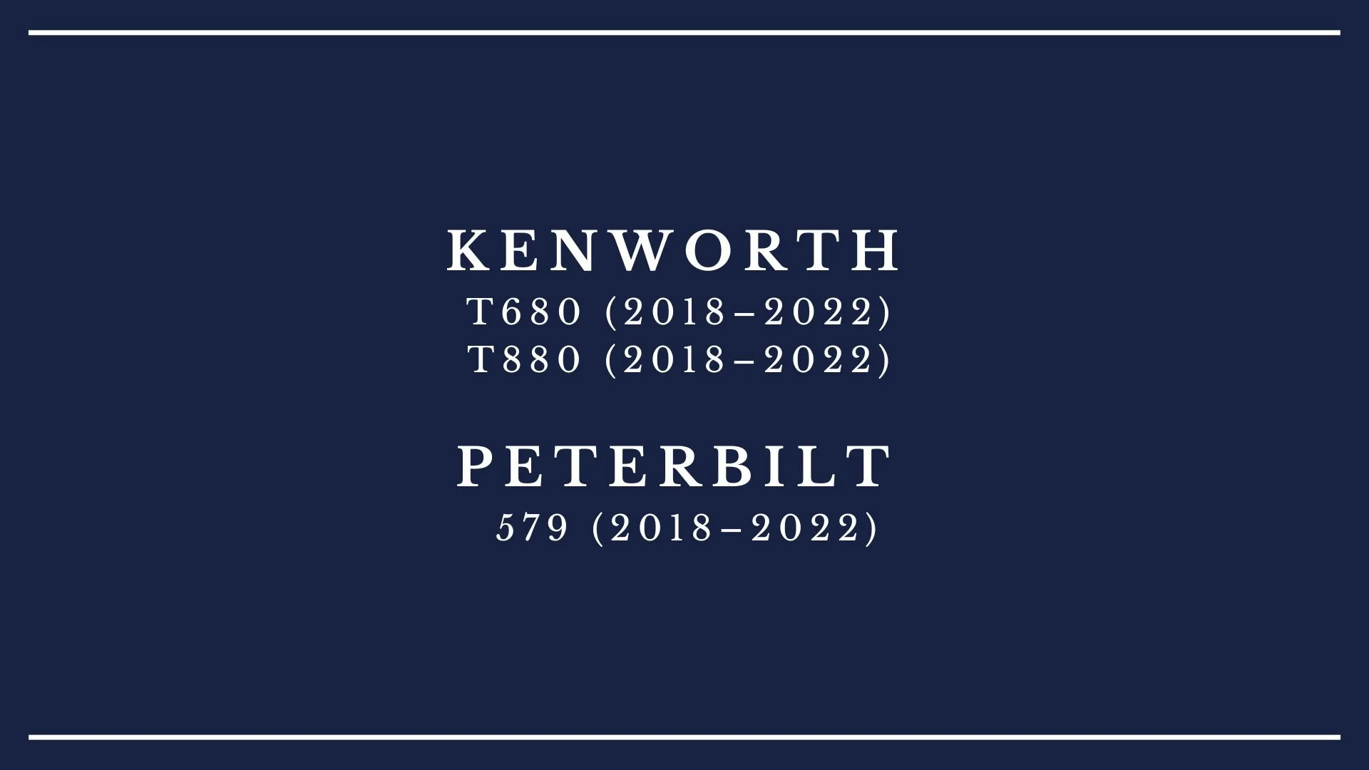 A blue background with white text displaying the brand Kenworth, models T680 and T880 from 2018 to 2022, and Peterbilt, model 579 from 2018 to 2022.