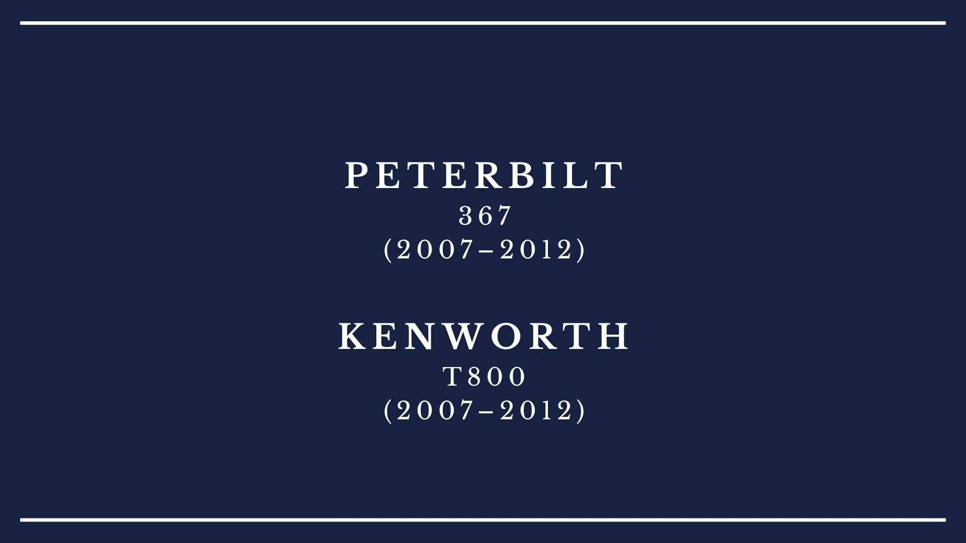 A navy blue background with white text displaying the name Peterbilt, the number 367, and the years 2007-2012, along with the name Kenworth, the letter T, and the number 800, also with the years 2007-2012.